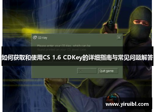 如何获取和使用CS 1.6 CDKey的详细指南与常见问题解答